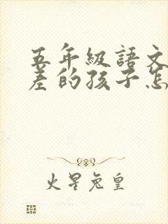 五年级语文基础差的孩子怎么补救