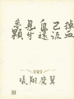 梦见自己掉了一颗牙还流血咋回事