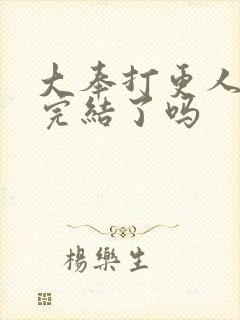 大奉打更人漫画完结了吗