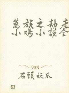 万族之劫老鹰吃小鸡小说全集完整版