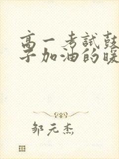 高一考试鼓励孩子加油的暖心话语