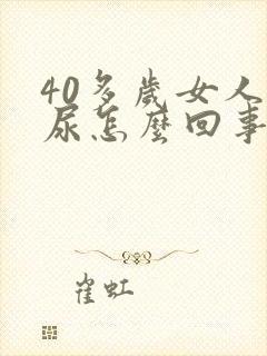 40多岁女人漏尿怎么回事