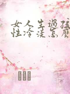 女人生过孩子后性冷淡怎么办