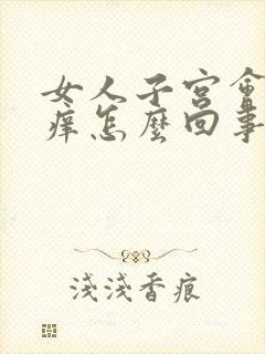 女人子宫会痛会痒怎么回事呢