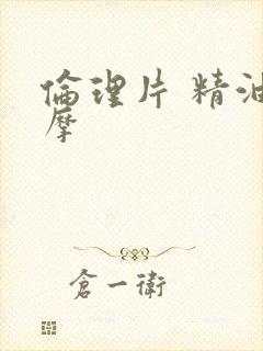 伦理片 精油按摩