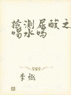 检测尿酸之前能喝水吗