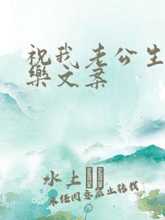 祝我老公生日快乐文案