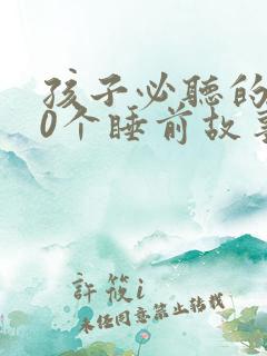 孩子必听的100个睡前故事文字