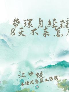 带环月经推迟了8天不来怎么回事