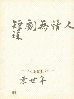 短剧无情人无情道