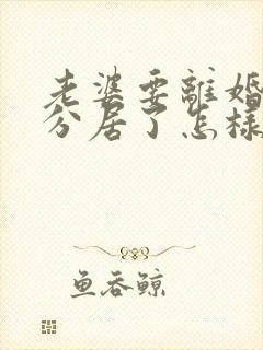 老婆要离婚和我分居了怎样挽回