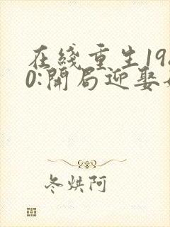 在线重生1980:开局迎娶姐姐闺蜜