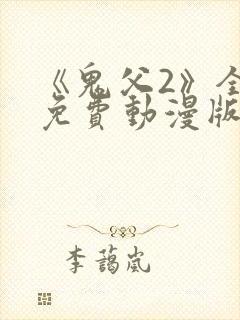 《鬼父2》全集免费动漫版