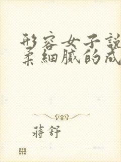 形容女子说话轻柔细腻的成语