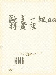 欧美一级aaa特黄视