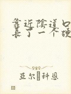 靠近阴道口那里长了一个硬硬的疙瘩