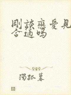 刚谈恋爱见父母合适吗