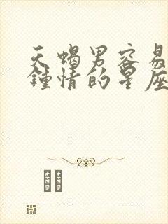 天蝎男容易一见钟情的星座女