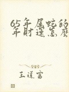 65年属蛇的今年财运怎么样