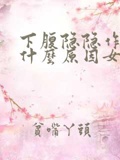 下腹隐隐作痛是什么原因女性