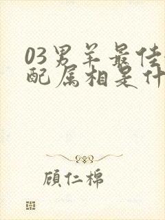 03男羊最佳婚配属相是什么