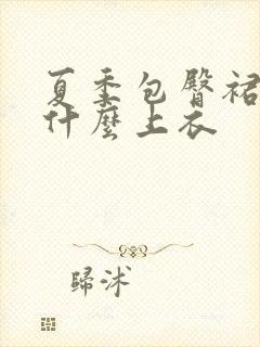 夏季包臀裙搭配什么上衣