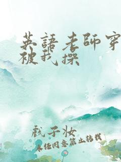 英语老师穿白丝被我操