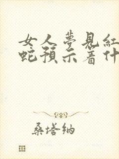 女人梦见红色的蛇预示着什么