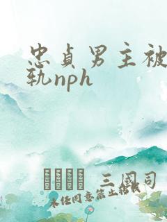 忠贞男主被迫出轨nph