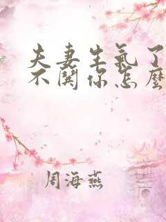 夫妻生气了老公不哄你怎么办