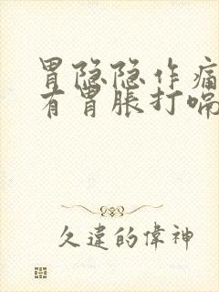 胃隐隐作痛还伴有胃胀打嗝