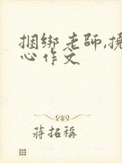 捆绑老师,挠脚心作文