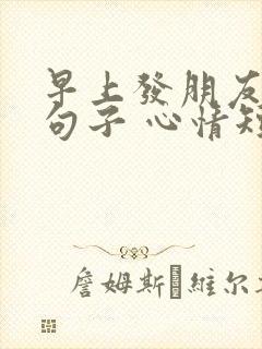 早上发朋友圈的句子 心情短句