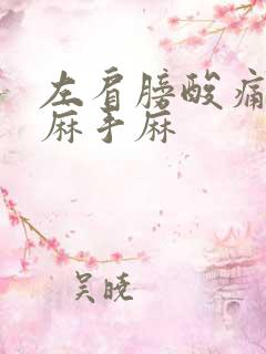 左肩膀酸痛胳膊麻手麻