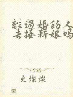 离过婚的人可以去接新娘吗