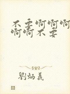 不要啊啊啊啊啊啊啊不要