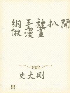 纲手被扒开腿坐做漫画