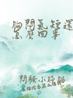 胸闷气短还疼是怎么回事