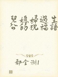 儿媳妇过生日公公的祝福语