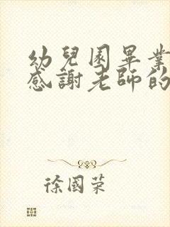 幼儿园毕业家长感谢老师的话语