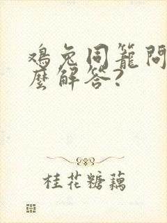 鸡兔同笼问题怎么解答?