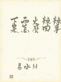 下面火辣辣的疼是怎么回事?