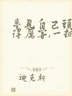 梦见自己头发掉得厉害,一抓一大把的掉