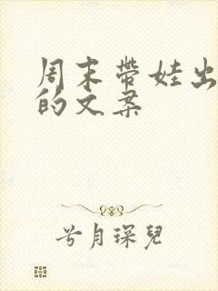 周末带娃出来玩的文案