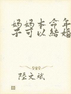 妈妈本命年,儿子可以结婚吗?