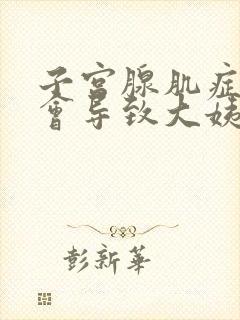 子宫腺肌症是否会导致大姨妈推迟