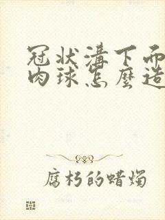 冠状沟下面长个肉球怎么造成