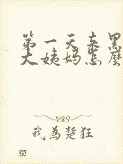 第一天来黑色的大姨妈怎么回事