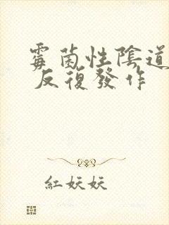 霉菌性阴道发炎 反复发作