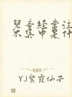 儿童经常注意力不集中是什么原因